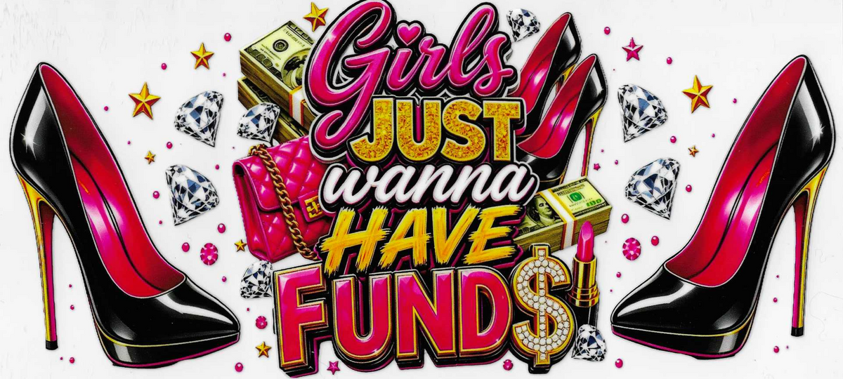 Girls Just Wanna Have Fund$