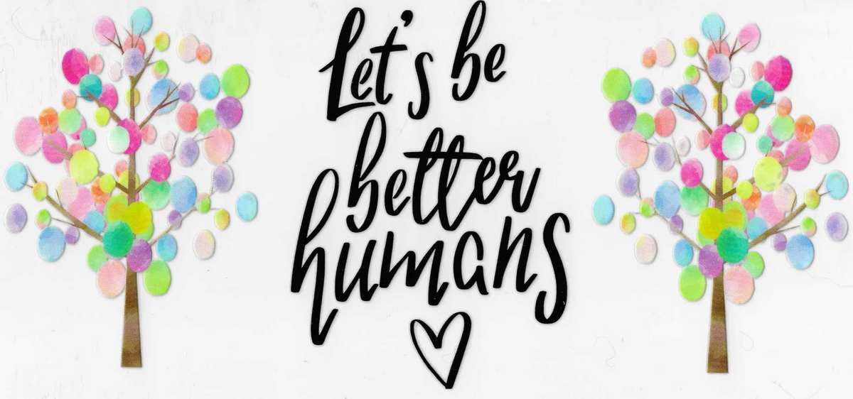 Lets Be Better Humans